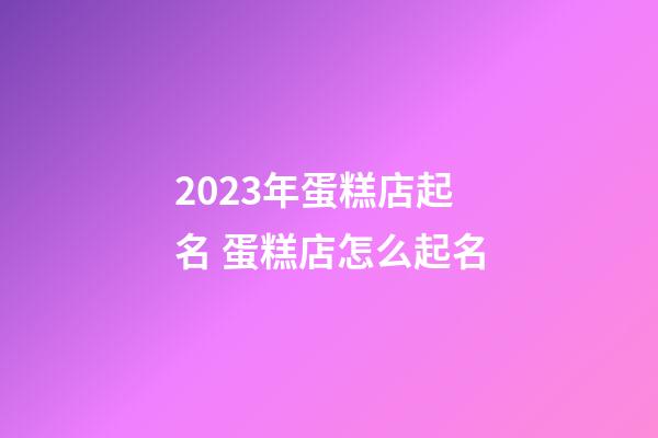2023年蛋糕店起名 蛋糕店怎么起名-第1張-店鋪起名-玄機(jī)派